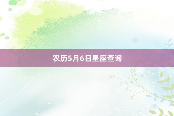 农历5月6日星座查询