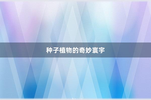 种子植物的奇妙寰宇